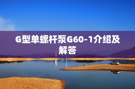 G型單螺桿泵G60-1介紹及解答