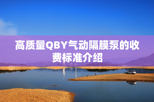 高質(zhì)量QBY氣動隔膜泵的收費標(biāo)準(zhǔn)介紹